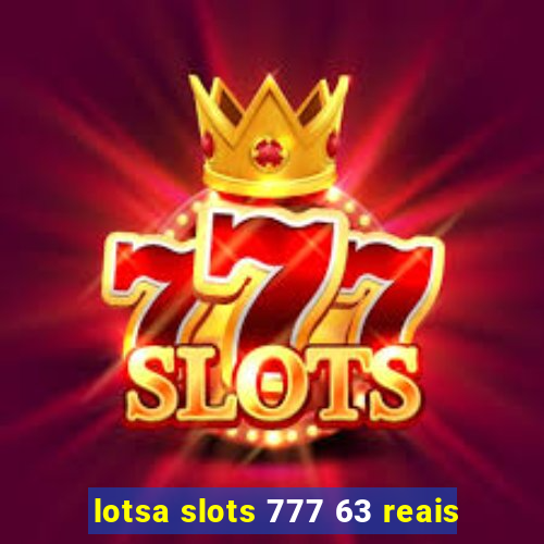 lotsa slots 777 63 reais